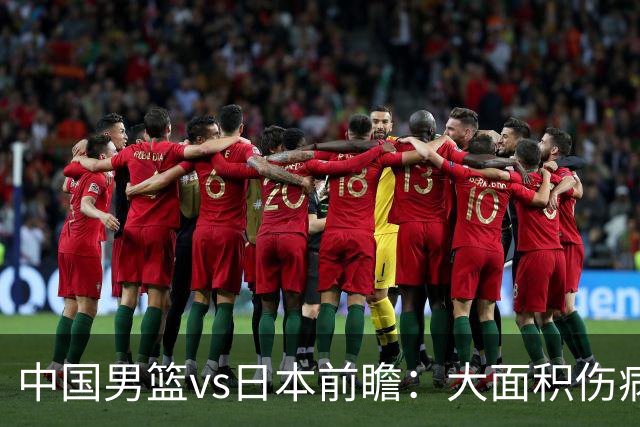 中国男篮vs日本前瞻：大面积伤病PK东道主二队 廖三宁带队冲决赛